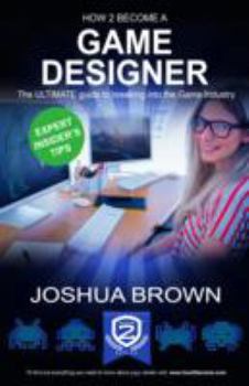 Paperback How To Become A Game Designer: The ULTIMATE guide to breaking into the Game Industry Book