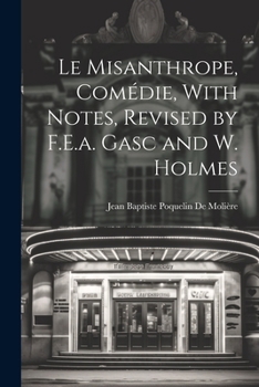 Paperback Le Misanthrope, Comédie, With Notes, Revised by F.E.a. Gasc and W. Holmes Book