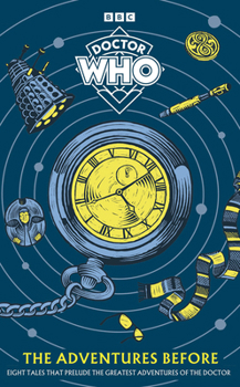 Hardcover Doctor Who The Adventures Before: Eight Tales That Prelude the Greatest Adventures of the Doctor Book
