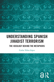 Hardcover Understanding Spanish Jihadist Terrorism: The Ideology Behind the Metaphors Book