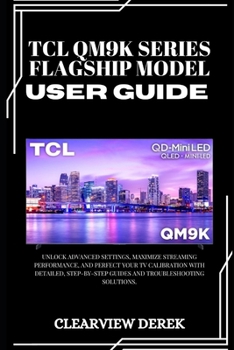 TCL QM9K SERIES – FLAGSHIP MODEL USER GUIDE: Unlock Advanced Settings, Maximize Streaming Performance, and Perfect Your TV Calibration with Detailed, Step-by-Step Guides and Troubleshooting Solutions.