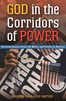 Hardcover God in the Corridors of Power: Christian Conservatives, the Media, and Politics in America Book