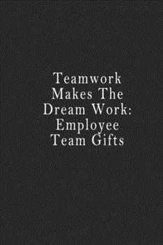Teamwork Makes the Dream Work: Employee Team Gifts : Notebook 120 Page 6 X9 Notebook for You or As a Gift for Your Kids Boy or Girl to Use It in School or for You to Use at Home or at Your Office