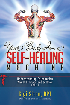 Hardcover Your Body Is a Self-Healing Machine Book 1: Understanding Epigenetics - Why It Is Important to Know Book