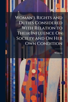 Paperback Woman's Rights and Duties Considered With Relation to Their Influence On Society and On Her Own Condition Book