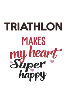 Paperback Triathlon Makes My Heart Super Happy Triathlon Lovers Triathlon Obsessed Notebook A beautiful: Lined Notebook / Journal Gift,, 120 Pages, 6 x 9 inches Book