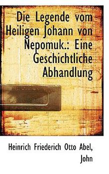 Paperback Die Legende Vom Heiligen Johann Von Nepomuk.: Eine Geschichtliche Abhandlung Book