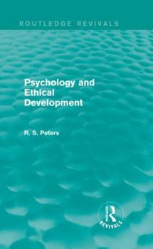 Psychology and Ethical Development (Routledge Revivals): A Collection of Articles on Psychological Theories, Ethical Development and Human Understanding