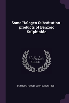 Paperback Some Halogen Substitution-products of Benzoic Sulphinide Book