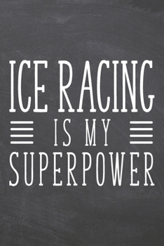 Ice Racing is my Superpower: Ice Racing Notebook, Planner or Journal - Size 6 x 9 - 110 Dot Grid Pages - Office Equipment, Supplies, Gear - Funny Ice Racing Gift Idea for Christmas or Birthday