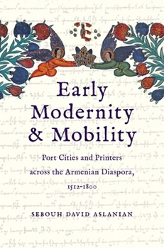 Hardcover Early Modernity and Mobility: Port Cities and Printers Across the Armenian Diaspora, 1512-1800 Book