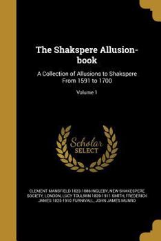 Paperback The Shakspere Allusion-book: A Collection of Allusions to Shakspere From 1591 to 1700; Volume 1 Book