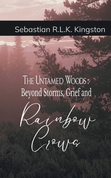 The Untamed Woods Beyond Storms, Grief and Rainbow Crowns