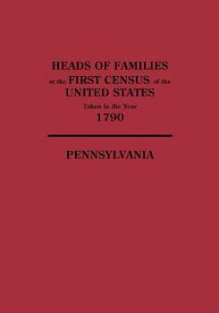 Heads of Families at the First Census of the United States Taken in the Year 1790 Pennsylvania
