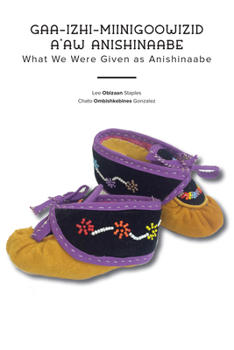 What We Were Given as Anishinaabe: Gaa-Izhi-Miinigoowizid A'Aw Anishinaabe