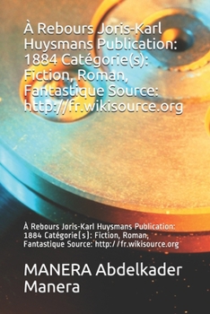 Paperback ? Rebours Joris-Karl Huysmans Publication: 1884 Cat?gorie(s): Fiction, Roman, Fantastique Source: http: //fr.wikisource.org: ? Rebours Joris-Karl Huys [French] Book