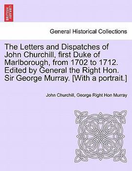 Paperback The Letters and Dispatches of John Churchill, first Duke of Marlborough, from 1702 to 1712. Edited by General the Right Hon. Sir George Murray. [With Book
