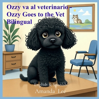 Ozzy va al veterinario - Ozzy Goes to the Vet Bilingual: Un valiente cuento de revisiones y hábitos saludables - A Brave Tale of Checkups and Healthy