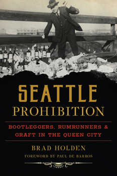 Paperback Seattle Prohibition: Bootleggers, Rumrunners and Graft in the Queen City Book