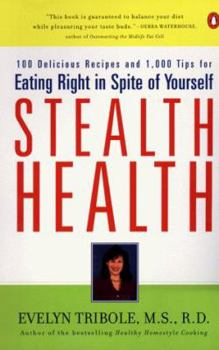 Paperback Stealth Health: 100 Delicious Recipes and 1,000 Tips for Eating Right in Spite of Yourself Book
