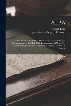 Paperback Alba: The Month's Minde Of A Melancholy Lover / By Robert Tofte, gentleman. (1598.) Ed., With Introduction And Notes And Ill Book