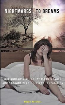 Paperback Nightmares to Dreams: One Woman's Story From Challenges and Struggles to Hope and Inspiration Book