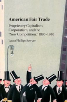 Hardcover American Fair Trade: Proprietary Capitalism, Corporatism, and the 'New Competition, ' 1890-1940 Book