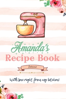Amanda  Personalized Blank Recipe Book/Journal for girls and women: Personalized Name Reciepe Journal/Notebook For Girls, women, girlfriend, sister, ... 159 pages, 6X9, Soft cover, Glossy finish