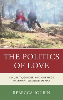 Paperback Politics of Love: Sexuality, Gender, and Marriage in Syrian Television Drama Book
