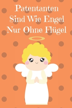 Patentanten Sind Wie Engel Ohne Flügel: Notizbuch mit 120 linierten Seiten nutzbar als u.a. Tagebuch oder Reisetagebuch  für die Patentante (German Edition)