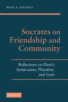Hardcover Socrates on Friendship and Community: Reflections on Plato's Symposium, Phaedrus, Andlysis Book