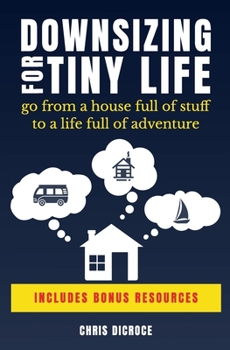 Paperback Downsizing For Tiny Life: Go From a House Full of Stuff to a Life Full of Adventure Book