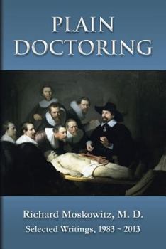 Paperback Plain Doctoring: Richard Moskowitz, M. D., Selected Writings.1983-2013 Book