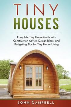 Paperback Tiny Houses: Complete Tiny House Guide with Construction Advice, Design Ideas, and Budgeting Tips for Tiny House Living Book