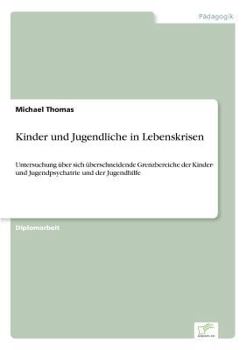 Paperback Kinder und Jugendliche in Lebenskrisen: Untersuchung über sich überschneidende Grenzbereiche der Kinder- und Jugendpsychatrie und der Jugendhilfe [German] Book