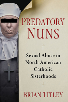 Paperback Predatory Nuns: Sexual Abuse in North American Catholic Sisterhoods Book