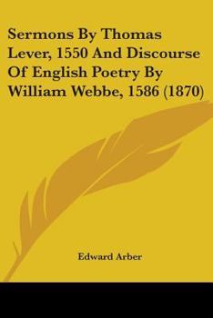 Paperback Sermons By Thomas Lever, 1550 And Discourse Of English Poetry By William Webbe, 1586 (1870) Book