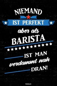 Niemand ist perfekt aber als Barista ist man verdammt nah dran! Notizbuch: Barista Journal DIN A5 liniert 120 Seiten Geschenk (German Edition)