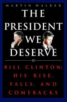 Hardcover The President We Deserve: Bill Clinton: His Rise, Falls, and Comebacks Book