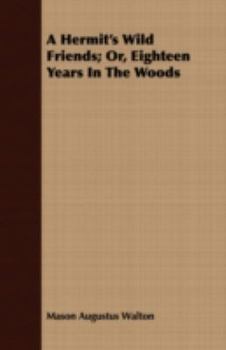 A Hermit's Wild Friends: Or, Eighteen Years in the Woods