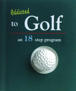 Hardcover Addicted to Golf: An 18-Step Program Book