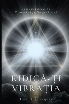 Ridica-?i vibra?ia: Armonizarea cu con?tiin?a superioara (Romanian Edition)