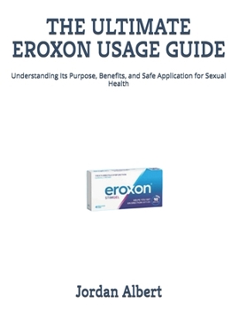 THE ULTIMATE EROXON USAGE GUIDE: Understanding Its Purpose, Benefits, and Safe Application for Sexual Health