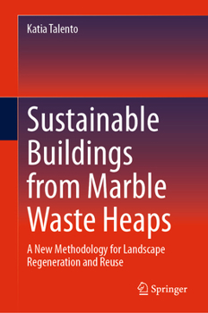 Hardcover Sustainable Buildings from Marble Waste Heaps: A New Methodology for Landscape Regeneration and Reuse Book