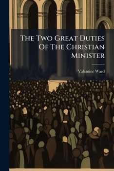 Paperback The Two Great Duties Of The Christian Minister: A Sermon [ii Cor. 3,5] Book