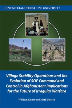 Paperback Village Stability Operations and the Evolution of SOF Command and Control in Afghanistan: Implications for the Future of Irregular Warfare Book