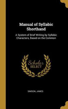 Hardcover Manual of Syllabic Shorthand: A System of Brief Writing by Syllabic Characters, Based on the Common Book