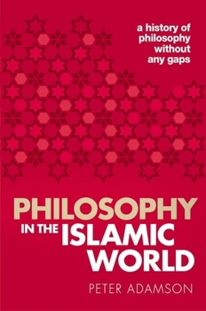 Philosophy in the Islamic World - Book #3 of the A History of Philosophy Without Any Gaps