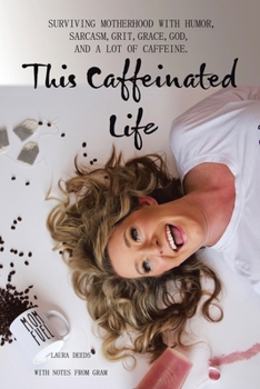 Paperback This Caffeinated Life: Surviving Motherhood with Humor, Sarcasm, Grit, Grace, God, and a Lot of Caffeine Book