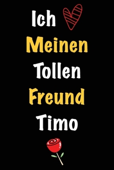 Ich Liebe Meinen Tollen Freund Timo: Geschenk an Boyfriend Namens Timo von seiner Freundin | Geburtstagsgeschenk, Weihnachtsgeschenk oder Valentinstag ... Notizbuch zu schreibe (German Edition)